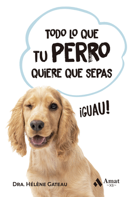 TODO LO QUE TU PERRO QUIERE QUE SEPAS:¡GUAU!